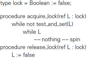 type lock = Boolean := false; procedure acquire lock(ref L: lock) while not test and set(L) while L -- nothing -- spin procedure release lock(ref L: lock) L:= false