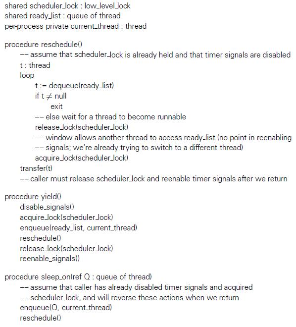 shared scheduler.Jock : low_levelJock shared ready Jist : queue of thread per-process private current.thread : thread procedure reschedule() -- assume that scheduler_lock is already held and that timer signals are disabled t: thread loop t:= dequeuelready_list) if t+ null exit -- else wait for a thread to become runnable release