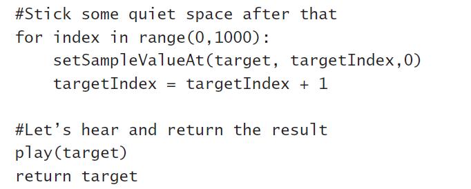 #Stick some quiet space after that for index in range (0,1000): setSampleValueAt(target, targetIndex,0) targetIndex targetIndex + 1 #Let's hear and return the result play(target) return target