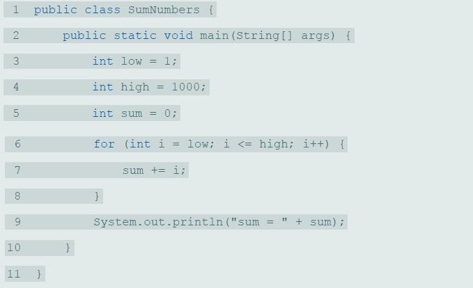 public class SumNumbers { public static void main (String[] args) { 3. int low = 1; 4 int high = 1000; int sum = 0; 6. for (int i = low; i