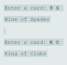 Enter a card: 9 s Nine of Spades Enter a card: K C King of Clubs