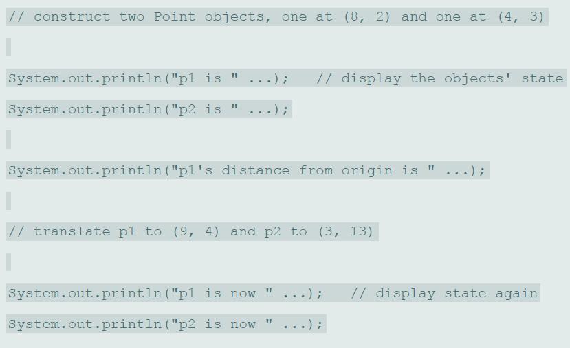 // construct two Point objects, one at (8, 2) and one at (4, 3) System.out.println (