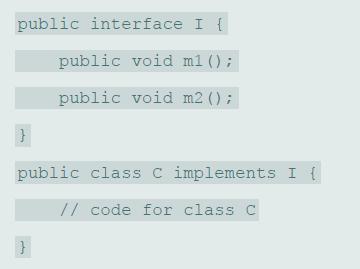 public interface I { public void m1 (); public void m2 (); public class c implements I { // code for class C