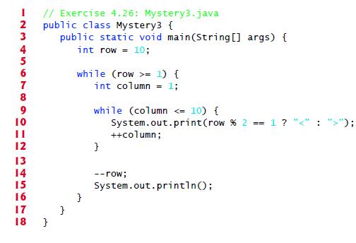 // Exercise 4.26: Mystery3.java 2 public class Mystery3 { 3 public static void main(String [] args) { 4 5 int row = 10; 6 while (row >= 1) { 7 int column - 1; 8 while (column