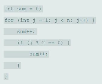int sum 0; %3D for (int j 1; j < n; j++) { %3D sum++; if (j % 2 0) { sum++;