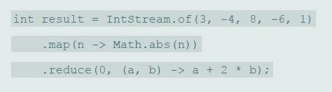 int result IntStream.of (3, -4, 8, -6, 1) %3D . map (n -> Math.abs (n)) .reduce (0, (a, b) -> a + 2 * b);