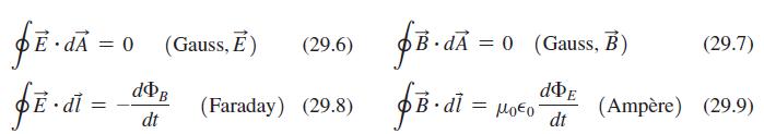 dA = 0 (Gauss, E) (29.6) B dA = 0 (Gauss, B) (29.7) (Faraday) (29.8) •dī (Ampère) (29.9) dt dt