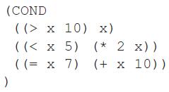 (COND ( (> x 10) x) ((< x 5) (* 2 x)) ( (= x 7) (+ x 10))