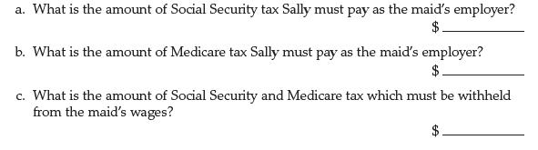 a. What is the amount of Social Security tax Sally must pay as the maid's employer? $. b. What is the amount
