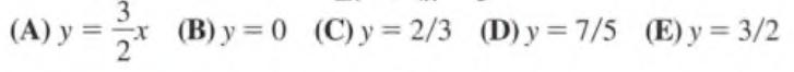 3 (A) y = x ==x (B)y=0 (C)y=2/3 (D) y 7/5 (E) y = 3/2 2