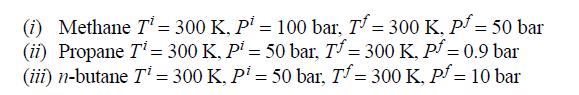 (i) Methane T = 300 K, P = 100 bar, T = 300 K, Pf=50 bar (ii) Propane T = 300 K, P = 50 bar, Tf= 300 K, Pf=