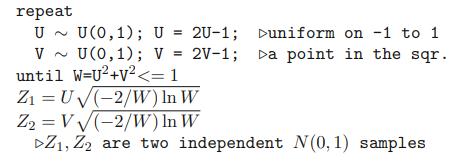 repeat U ~ U (0,1); U = 2U-1; uniform on -1 to 1 V U(0,1); V = 2V-1; a point in the sqr. until W=U2+V Z, Z2