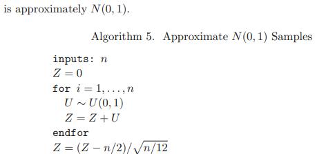is approximately N (0, 1). Algorithm 5. Approximate N(0, 1) Samples inputs: n Z=0 for i= 1,..., n U~U (0, 1)