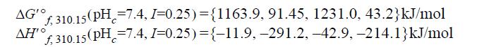 C AG'O f, 310.15(pH =7.4, 1=0.25) ={1163.9, 91.45, 1231.0, 43.2}kJ/mol ,, 310.15(pH =7.4, I=0.25) ={-11.9,