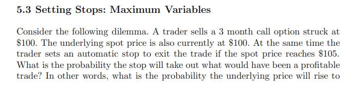5.3 Setting Stops: Maximum Variables Consider the following dilemma. A trader sells a 3 month call option