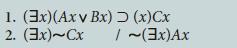 1. (3x) (Ax v Bx) (x)Cx 2. (3x)~Cx /~(3x) Ax