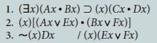 1. (3x)(AxBx) 2. (x)[(Axv Ex) (Bxv Fx)] 3. ~(x)Dx /(x)(Ex v Ex) (x)(Cx  Dx)