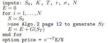inputs: So, K, T, r, o, N E=0 for i 1,..., N S = So Duse Algo. 2 page 12 to generate ST E = E +G(ST) end for