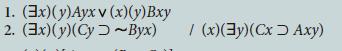 1. (3x)(y) Ayx v (x)(y)Bxy 2. (3x)(y)(Cy~Byx) / (x) (3y)(Cx Axy)