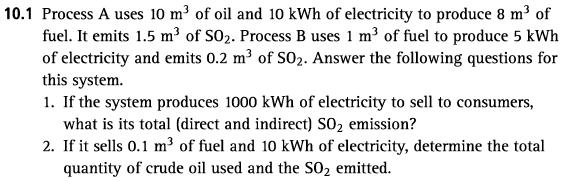 10.1 Process A uses 10 m of oil and 10 kWh of electricity to produce 8 m of fuel. It emits 1.5 m of SO.