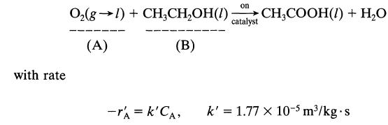 with rate on catalyst O(gl) + CHCHOH(1) CHCOOH(1) + HO (A) (B) - ra = k'CA, k' = 1.77 x 10-5 m/kg-s