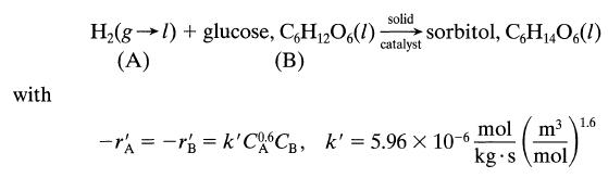 with solid catalyst H(g)+ glucose, C6H2O6(1) sorbitol, C6H1406(1) (A) (B) mol m kg smol -rAr = k'CCB, k' =