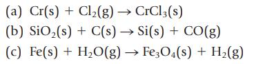 (a) Cr(s) + Cl(g)  CrCl3(s) (b) SiO (s) + C(s)  Si(s) + CO(g) (c) Fe(s) + HO(g)  Fe3O4(s) + H(g)