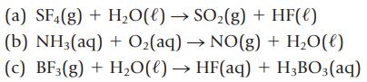 (a) SF4(g) + HO(l)  SO(g) + HF(e) (b) NH3(aq) + O(aq)  NO(g) + HO(l) (c) BF3(g) + HO(l)  HF(aq) + HBO3(aq)