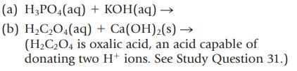 (a) H3PO4(aq) + KOH(aq)  (b) HCO4(aq) + Ca(OH)(s)  (HCO4 is oxalic acid, an acid capable of donating two H+
