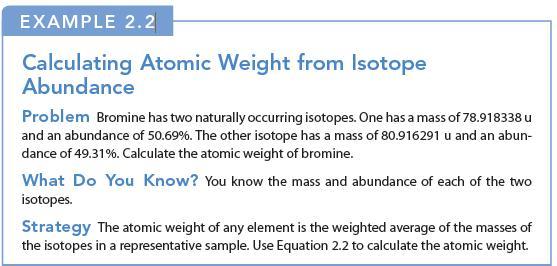 EXAMPLE 2.2 Calculating Atomic Weight from Isotope Abundance Problem Bromine has two naturally occurring