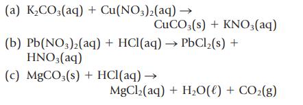 (a) KCO3(aq) + Cu(NO3)2(aq)  CuCO3(s) + KNO3(aq) (b) Pb(NO3)2(aq) + HCl(aq)  PbCl(s) + HNO3(aq) (c) MgCO3(s)