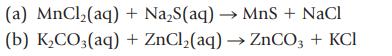 (a) MnCl(aq) (b) KCO3(aq) + NaS(aq)  MnS + NaCl + ZnCl(aq)  ZnCO3 + KCI