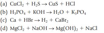 (a) CuCl + HS  CuS + HCl (b) H3PO4 + KOH  HO + K3PO4 (c) Ca + HBr  H + CaBr (d) MgCl + NaOH  Mg(OH) + NaCl