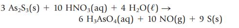 3 AsS3 (s) + 10 HNO3(aq) + 4 HO(l)  6 H3ASO4(aq) + 10 NO(g) + 9 S(s)