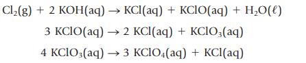 Cl(g) + 2 KOH(aq)  KCl(aq) + KCIO(aq) + HO(l) 3 KCIO(aq)  2 KCl(aq) + KCIO3(aq) 4 KClO3(aq)  3 KClO4(aq) +