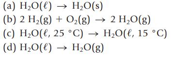 (a) HO(l)  HO(s) (b) 2 H(g) + O(g)  2 HO(g) (c) HO(l, 25 C)  HO(, 15 C) (d) HO(l)  HO(g)