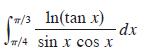 In(tan x) #/3 J/4 sin x cos x - dx