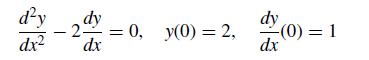 dy dx dy - 2- dx = 0, y(0) = 2, dy -(0) = 1 dx