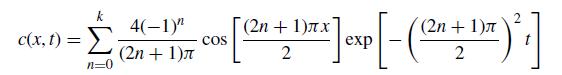 c(x,t) = n=0 4(-1)" (2n + 1) (2n COS [^2= +1m^]exp[- (2" +1)}';] 2 2