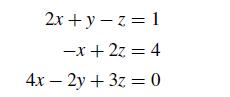 2x+y=z=1 -x+ 2z = 4 4x - 2y + 3z0