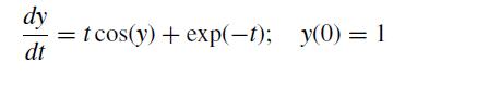 dy dt = t cos(y) + exp(-t); y(0) = 1