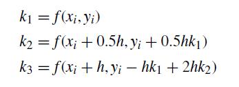 k = f(xi, yi) k = f(xi +0.5h, y; + 0.5hk) k3 = f(xi +h, yi - hk + 2hk2)