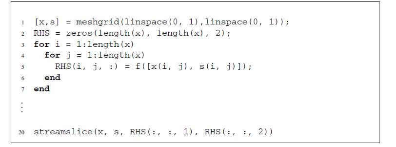 1 2 3 4 5 6 7 20 [x, s] = meshgrid (linspace (0, 1), linspace(0, 1)); RHS = zeros (length(x), length(x), 2);