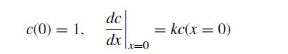 c(0) = 1, dc dx lx=0 = kc(x = 0)